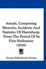 Annals, Comprising Memoirs, Incidents And Statistics Of Harrisburg