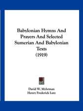 Babylonian Hymns And Prayers And Selected Sumerian And Babylonian Texts (1919)