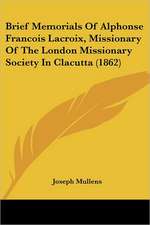 Brief Memorials Of Alphonse Francois Lacroix, Missionary Of The London Missionary Society In Clacutta (1862)