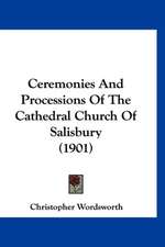 Ceremonies And Processions Of The Cathedral Church Of Salisbury (1901)