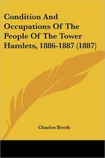 Condition And Occupations Of The People Of The Tower Hamlets, 1886-1887 (1887)