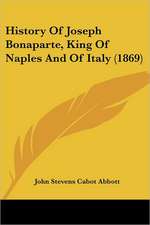 History Of Joseph Bonaparte, King Of Naples And Of Italy (1869)