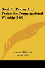 Book Of Prayer And Praise For Congregational Worship (1893)