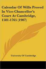 Calendar Of Wills Proved In Vice-Chancellor's Court At Cambridge, 1501-1765 (1907)