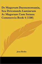 De Magorum Daemonomania, Seu Detestando Lamiarum Ac Magorum Cum Satana Commercio Book 4 (1586)