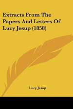 Extracts From The Papers And Letters Of Lucy Jesup (1858)