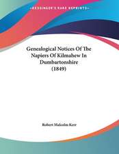 Genealogical Notices Of The Napiers Of Kilmahew In Dumbartonshire (1849)