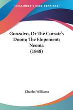 Gonzalvo, Or The Corsair's Doom; The Elopement; Neoma (1848)