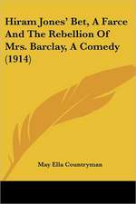 Hiram Jones' Bet, A Farce And The Rebellion Of Mrs. Barclay, A Comedy (1914)