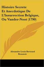 Histoire Secrete Et Anecdotique De L'Insurrection Belgique, Ou Vander-Noot (1790)