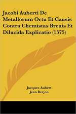 Jacobi Auberti De Metallorum Ortu Et Causis Contra Chemistas Breuis Et Dilucida Explicatio (1575)