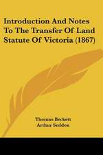 Introduction And Notes To The Transfer Of Land Statute Of Victoria (1867)