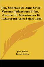 Joh. Seldenus De Anno Civili Veterum Judaeorum Et Jac. Usserius De Macedonum Et Asianorum Anno Solari (1683)