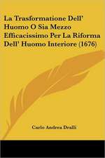 La Trasformatione Dell' Huomo O Sia Mezzo Efficacissimo Per La Riforma Dell' Huomo Interiore (1676)