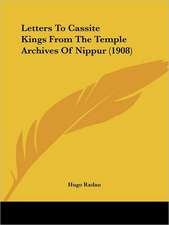 Letters To Cassite Kings From The Temple Archives Of Nippur (1908)