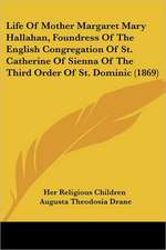 Life Of Mother Margaret Mary Hallahan, Foundress Of The English Congregation Of St. Catherine Of Sienna Of The Third Order Of St. Dominic (1869)