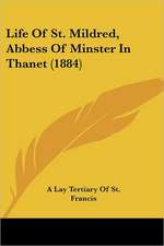 Life Of St. Mildred, Abbess Of Minster In Thanet (1884)