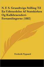 N. F. S. Grundtvigs Stilling Til En Udtraedelse Af Statskirken Og Kalkbraenderi-Forsamlingerne (1882)