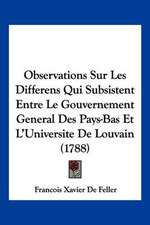 Observations Sur Les Differens Qui Subsistent Entre Le Gouvernement General Des Pays-Bas Et L'Universite De Louvain (1788)