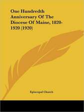 One Hundredth Anniversary Of The Diocese Of Maine, 1820-1920 (1920)