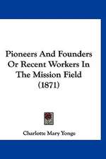 Pioneers And Founders Or Recent Workers In The Mission Field (1871)