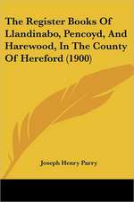 The Register Books Of Llandinabo, Pencoyd, And Harewood, In The County Of Hereford (1900)