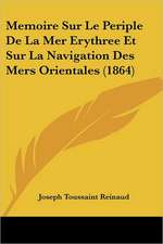 Memoire Sur Le Periple De La Mer Erythree Et Sur La Navigation Des Mers Orientales (1864)