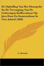 De Opheffing Van Het Monopolie En De Vervanging Van De Gedwongen Koffiecultuur Op Java Door En Staatscultuur In Oen Arbeid (1890)