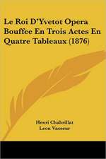 Le Roi D'Yvetot Opera Bouffee En Trois Actes En Quatre Tableaux (1876)