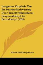 Langzame Oxydatie Van En Zuurstofactieveering Door Triaethylphosphien, Propionaldehyd En Benzaldehyd (1896)