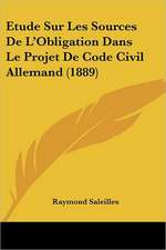 Etude Sur Les Sources De L'Obligation Dans Le Projet De Code Civil Allemand (1889)