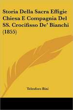 Storia Della Sacra Effigie Chiesa E Compagnia Del SS. Crocifisso De' Bianchi (1855)