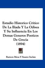 Estudio Historico Critico De La Iliada Y La Odisea Y Su Influencia En Los Demas Generos Poeticos De Grecia (1894)