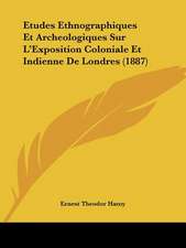 Etudes Ethnographiques Et Archeologiques Sur L'Exposition Coloniale Et Indienne De Londres (1887)