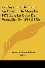 Le Royaume De Siam Au Champ De Mars En 1878 Et A La Cour De Versailles En 1686 (1878)