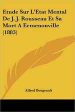 Etude Sur L'Etat Mental De J. J. Rousseau Et Sa Mort A Ermenonville (1883)