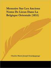 Memoire Sur Les Anciens Noms De Lieux Dans La Belgique Orientale (1855)