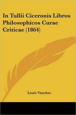 In Tullii Ciceronis Libros Philosophicos Curae Criticae (1864)