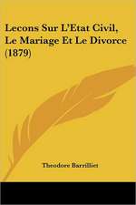 Lecons Sur L'Etat Civil, Le Mariage Et Le Divorce (1879)