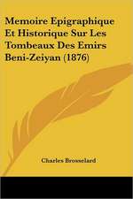 Memoire Epigraphique Et Historique Sur Les Tombeaux Des Emirs Beni-Zeiyan (1876)