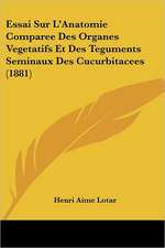 Essai Sur L'Anatomie Comparee Des Organes Vegetatifs Et Des Teguments Seminaux Des Cucurbitacees (1881)