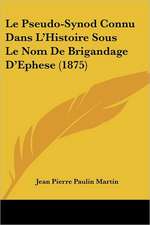 Le Pseudo-Synod Connu Dans L'Histoire Sous Le Nom De Brigandage D'Ephese (1875)