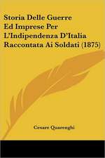 Storia Delle Guerre Ed Imprese Per L'Indipendenza D'Italia Raccontata Ai Soldati (1875)