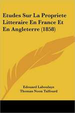 Etudes Sur La Propriete Litteraire En France Et En Angleterre (1858)