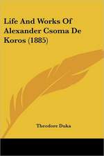 Life And Works Of Alexander Csoma De Koros (1885)