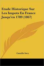 Etude Historique Sur Les Impots En France Jusqu'en 1789 (1867)