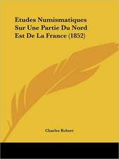 Etudes Numismatiques Sur Une Partie Du Nord Est De La France (1852)