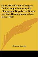 Coup D'Oeil Sur Les Progres De La Langue Francaise En Champagne Depuis Les Temps Les Plus Recules Jusqu'A Nos Jours (1863)