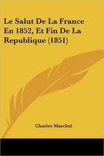 Le Salut De La France En 1852, Et Fin De La Republique (1851)