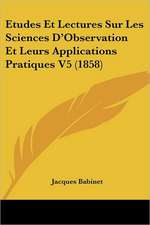 Etudes Et Lectures Sur Les Sciences D'Observation Et Leurs Applications Pratiques V5 (1858)